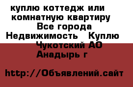 куплю коттедж или 3 4 комнатную квартиру - Все города Недвижимость » Куплю   . Чукотский АО,Анадырь г.